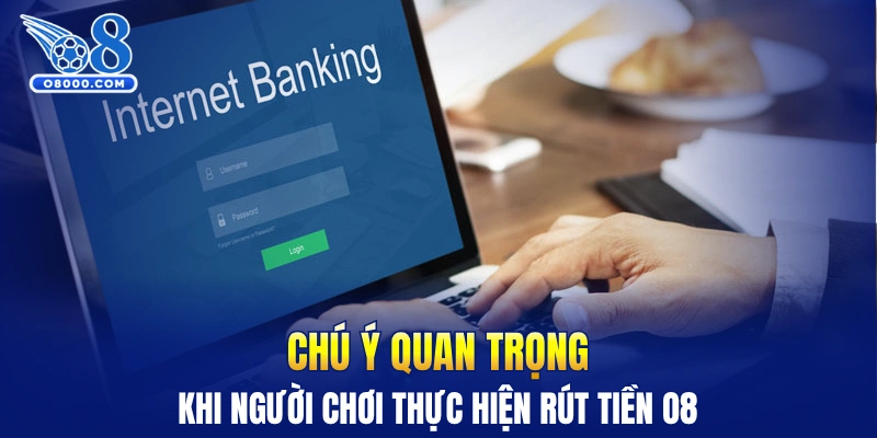 Chú ý quan trọng khi người chơi thực hiện rút tiền O8