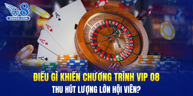 Điều gì khiến chương trình VIP O8 thu hút lượng lớn hội viên?