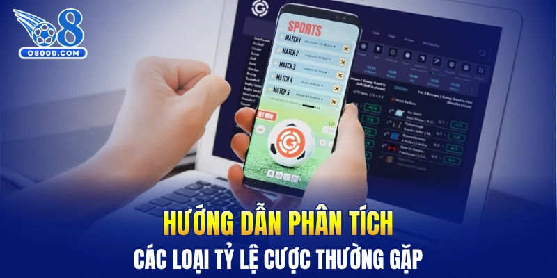 Hướng dẫn phân tích các loại tỷ lệ cược thường gặp