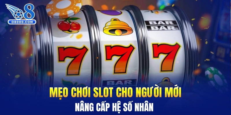 Mẹo chơi slot cho người mới nâng cấp hệ số nhân