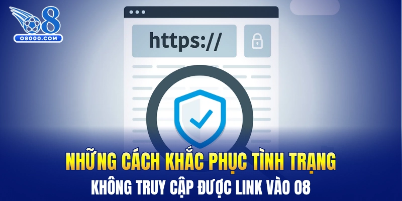 Những cách khắc phục tình trạng không truy cập được link vào O8