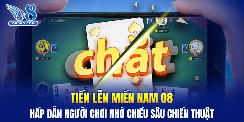 Tiến lên miền Nam O8 hấp dẫn người chơi nhờ chiều sâu chiến thuật